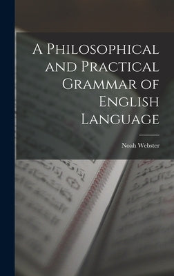 A Philosophical and Practical Grammar of English Language by Webster, Noah
