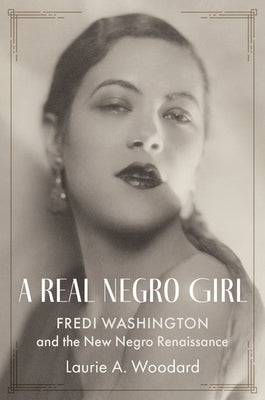 A Real Negro Girl: Fredi Washington and the New Negro Renaissance by Woodard, Laurie A.
