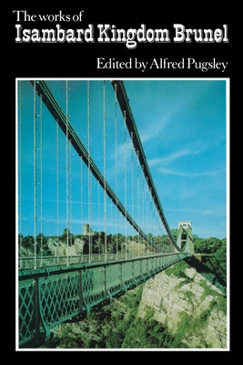 The Works of Isambard Kingdom Brunel: An Engineering Appreciation by Pugsley, Alfred