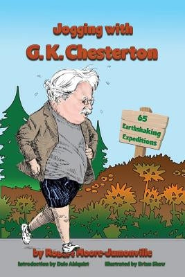 Jogging with G.K. Chesterton: 65 Earthshaking Expeditions by Moore-Jumonville, Robert