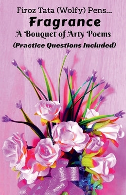 Fragrance: A Bouquet of Arty Poems (Practice Questions Included) by Tata (Wolfy), Firoz
