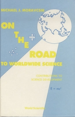 On the Road to Worldwide Science - Contributions to Science Development: A Reprint Volume by Moravesik, M.