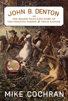 John B. Denton: The Bigger-Than-Life Story of the Fighting Parson and Texas Ranger Volume 6 by Cochran, Mike