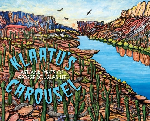 Klaatu's Carousel: The Art and Lyrics of George Douglas Lee by Lee, George Douglas