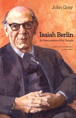 Isaiah Berlin: An Interpretation of His Thought by Gray, John