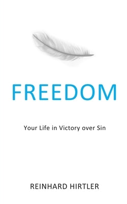 Freedom: Your Life in Victory over Sin by Hirtler, Reinhard