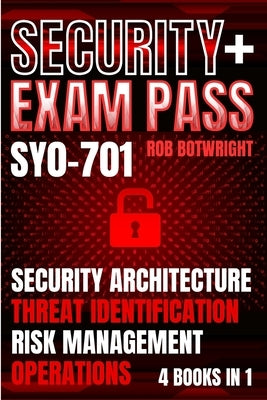 Security+ Exam Pass: Security Architecture, Threat Identification, Risk Management, Operations by Botwright, Rob