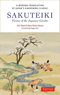 Sakuteiki: A Modern Translation of Japan's Gardening Classic: Visions of the Japanese Garden by Takei, Jiro