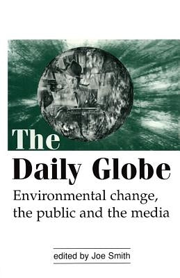 The Daily Globe: Environmental Change, the Public and the Media by Smith, Joe