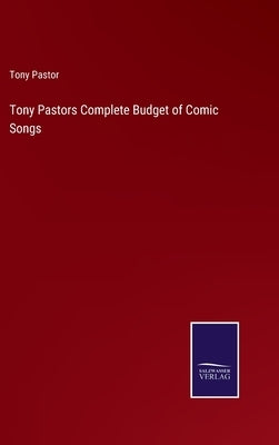 Tony Pastors Complete Budget of Comic Songs by Pastor, Tony