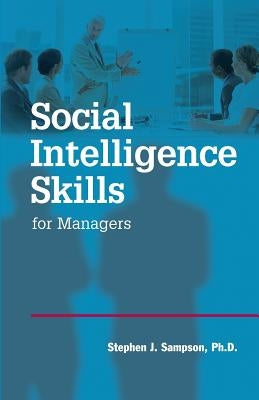 Social Intelligence Skills for Managers by Sampson Ph. D., Stephen J.