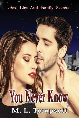You Never Know: (Sex, Lies And Family Secrets) Book Three by Tompsett, M. L.