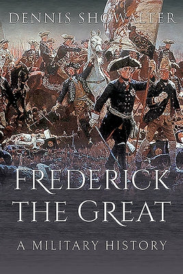 Frederick the Great: A Military History by Showalter, Dennis