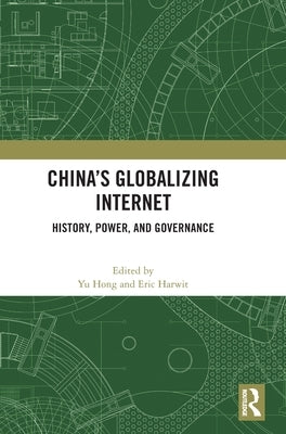 China's Globalizing Internet: History, Power, and Governance by Hong, Yu