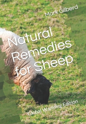 Natural Remedies for Sheep: Global Warming Edition by Gilberd, Mark