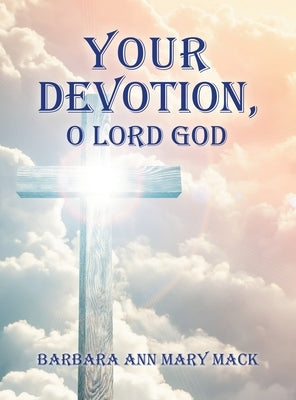 Your Devotion, O Lord God by Mack, Barbara Ann Mary