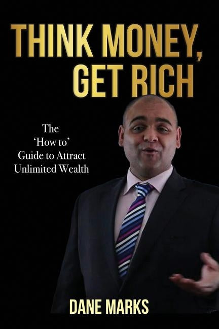 Think Money, Get Rich: The Guide to Attract Unlimited Wealth by Marks, Dane