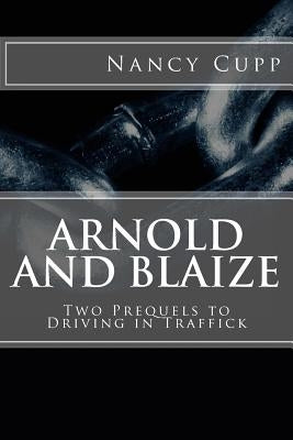 Arnold and Blaize: Prequel to Driving in Traffick by Cupp, Nancy