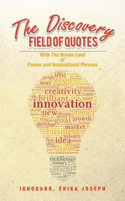 The Discovery Field of Quotes: With the Dream Land of Poems and Inspirational Phrases by Ighodaro, Ehika Joseph