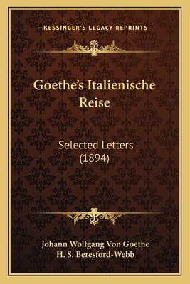 Goethe's Italienische Reise: Selected Letters (1894) by Goethe, Johann Wolfgang Von