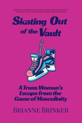 Skating Out of the Vault: A Trans Woman's Escape from the Game of Masculinity by Brinker, Brianne