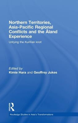 Northern Territories, Asia-Pacific Regional Conflicts and the Aland Experience: Untying the Kurillian Knot by Hara, Kimie