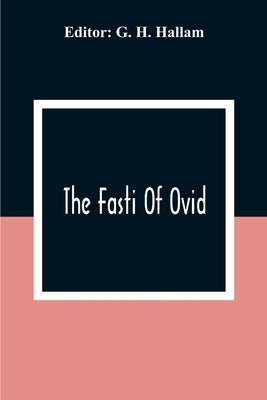 The Fasti Of Ovid by H. Hallam, G.