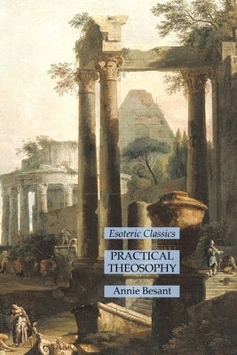 Practical Theosophy: Esoteric Classics by Besant, Annie