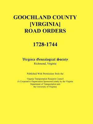 Goochland County [Virginia] Road Orders, 1728-1744 by Virginia Genealogical Society