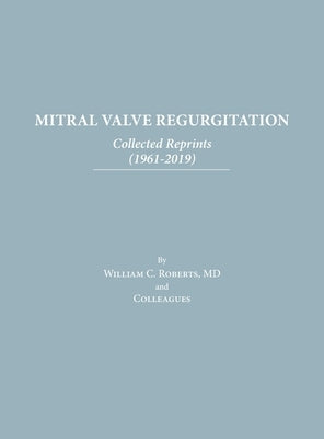 Mitral Valve Regurgitation: Collected Reprints: Collected Reprints by Roberts, William C.