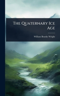 The Quaternary Ice Age by Wright, William Bourke