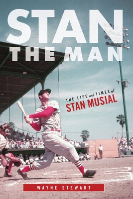 Stan the Man: The Life and Times of Stan Musial by Stewart, Wayne