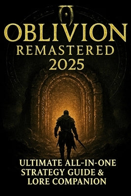Oblivion Remastered 2025: Ultimate All-In-One Strategy Guide & Lore Companion by Marlowe, Evan