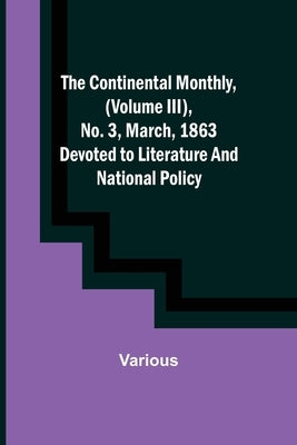The Continental Monthly, (Volume III), No. 3, March, 1863; Devoted to Literature and National Policy. by Various