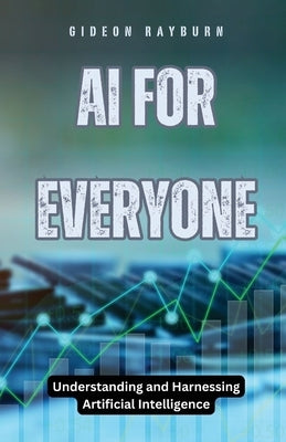 AI for Everyone: Understanding and Harnessing Artificial Intelligence by Rayburn, Gideon