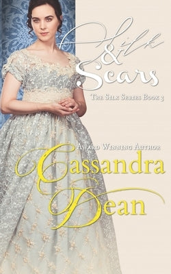 Silk & Scars (The Silk Series Book 3): An Early Victorian Historical Romance by Dean, Cassandra