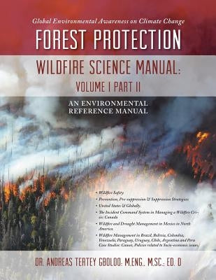 Global Environmental Awareness on Climate Change: Forest Protection - Wildfire Science Manual: Volume 1: Part 2 by Gboloo, Andreas Tertey