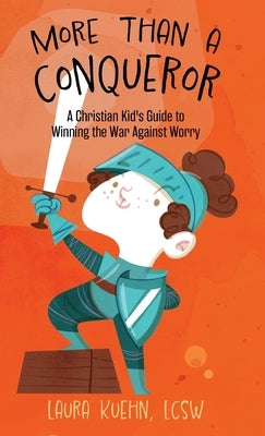 More Than a Conqueror: A Christian Kid's Guide to Winning the War Against Worry by Kuehn, Laura