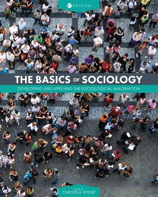 The Basics of Sociology: Developing and Applying the Sociological Imagination by Ryder, Christina