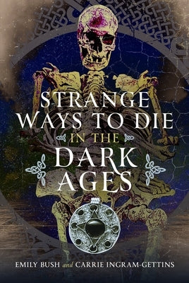 Strange Ways to Die in the Dark Ages by Bush, Emily