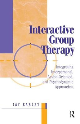 Interactive Group Therapy: Integrating Interpersonal, Action-Oriented, and Psychodynamic Approaches by Earley, Jay