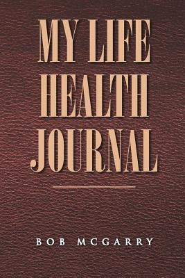 My Life Health Journal by McGarry, Bob