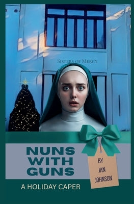 Nuns with Guns: A Holiday Caper by Johnson, Jan