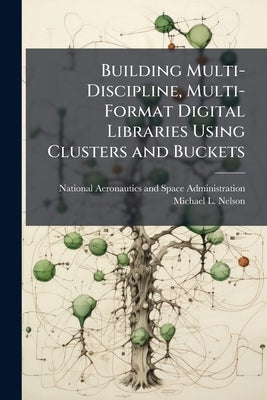 Building Multi-Discipline, Multi-Format Digital Libraries Using Clusters and Buckets by National Aeronautics and Space Administr