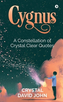 Cygnus: A Constellation of Crystal Clear Quotes by Crystal David John