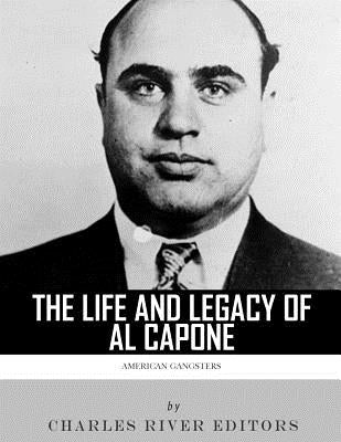 American Gangsters: The Life and Legacy of Al Capone by Charles River Editors