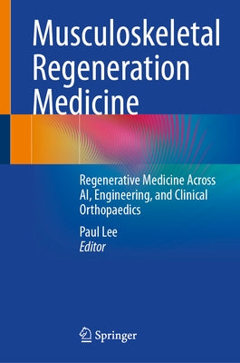 Musculoskeletal Regeneration Medicine: Regenerative Medicine Across Ai, Engineering, and Clinical Orthopaedics by Lee, Paul