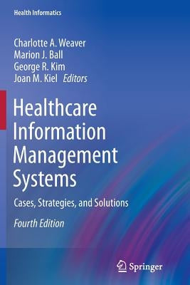 Healthcare Information Management Systems: Cases, Strategies, and Solutions by Weaver, Charlotte A.