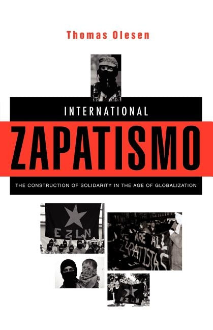 International Zapatismo: The Construction of Solidarity in the Age of Globalization by Olesen, Thomas