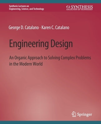 Engineering Design: An Organic Approach to Solving Complex Problems in the Modern World by Catalano, George D.